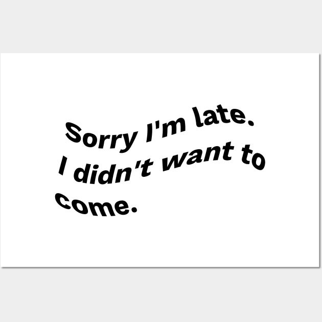 Sorry I'm Late I Didn't Want To Come waves - Cute Funny DESIGN Gifts For Boys Girls Boyfriends Girlfriends Dad And Mom Wall Art by eyoubree